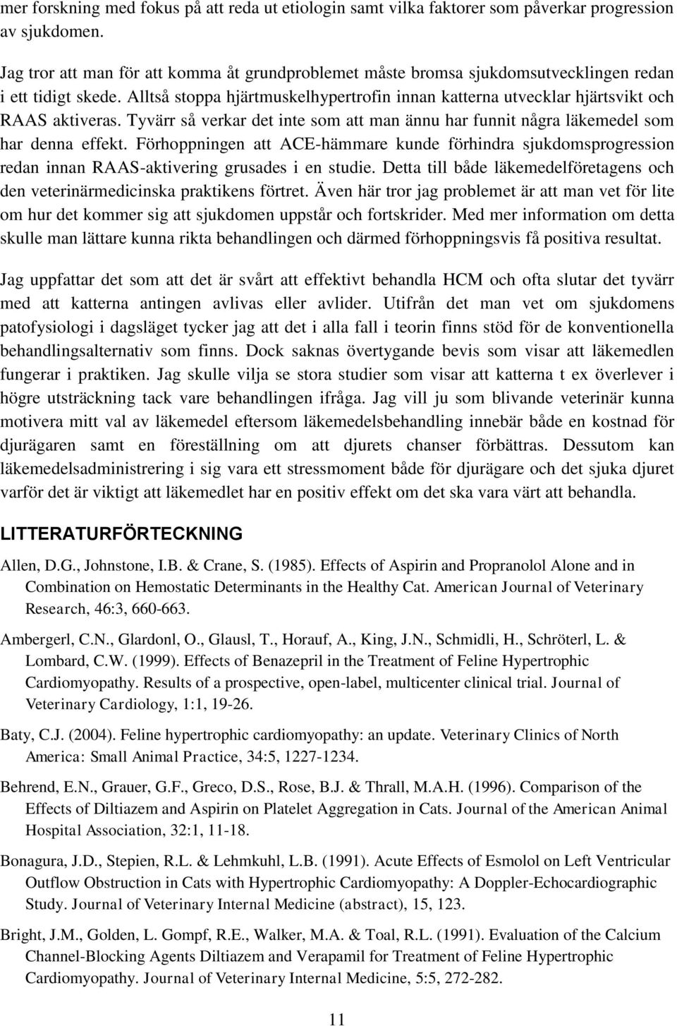 Alltså stoppa hjärtmuskelhypertrofin innan katterna utvecklar hjärtsvikt och RAAS aktiveras. Tyvärr så verkar det inte som att man ännu har funnit några läkemedel som har denna effekt.