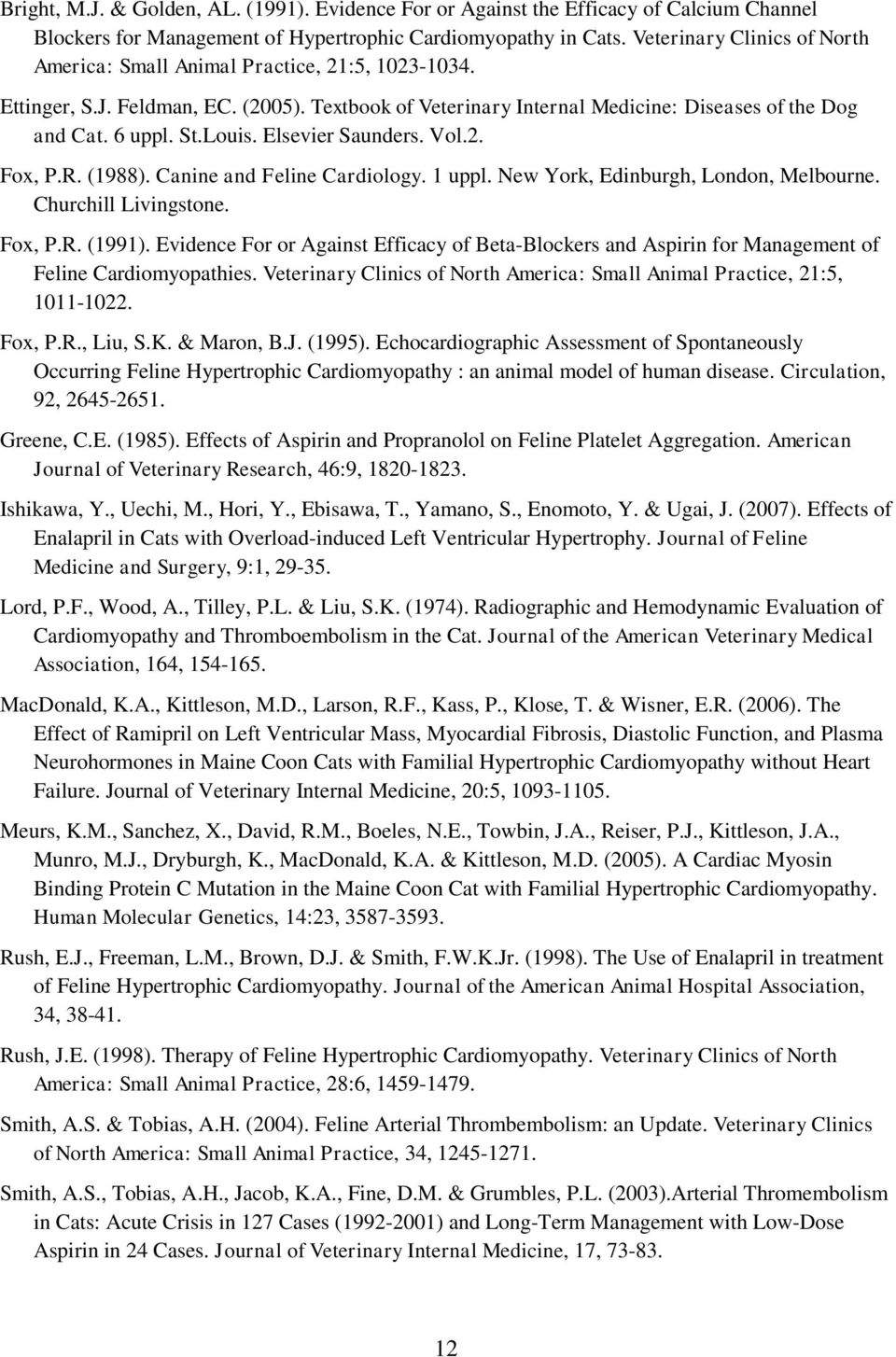 Louis. Elsevier Saunders. Vol.2. Fox, P.R. (1988). Canine and Feline Cardiology. 1 uppl. New York, Edinburgh, London, Melbourne. Churchill Livingstone. Fox, P.R. (1991).