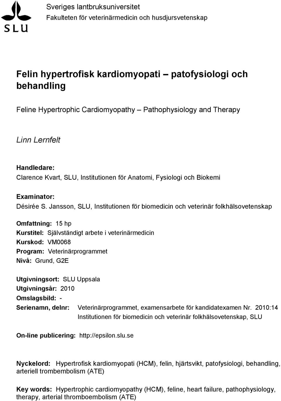 Jansson, SLU, Institutionen för biomedicin och veterinär folkhälsovetenskap Omfattning: 15 hp Kurstitel: Självständigt arbete i veterinärmedicin Kurskod: VM0068 Program: Veterinärprogrammet Nivå: