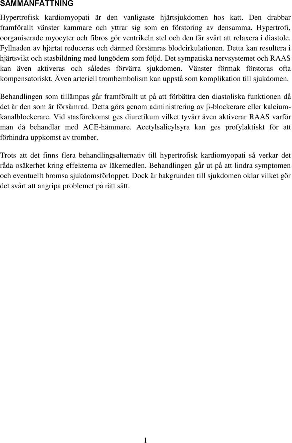 Detta kan resultera i hjärtsvikt och stasbildning med lungödem som följd. Det sympatiska nervsystemet och RAAS kan även aktiveras och således förvärra sjukdomen.