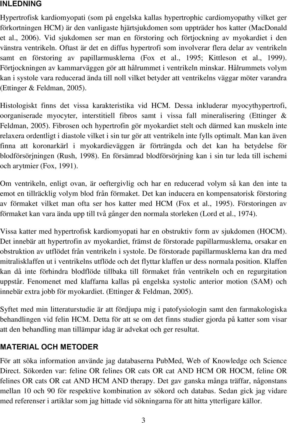 Oftast är det en diffus hypertrofi som involverar flera delar av ventrikeln samt en förstoring av papillarmusklerna (Fox et al., 1995; Kittleson et al., 1999).