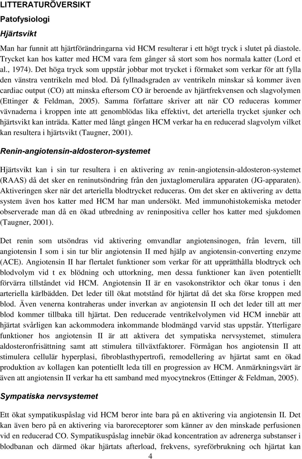 Det höga tryck som uppstår jobbar mot trycket i förmaket som verkar för att fylla den vänstra ventrikeln med blod.
