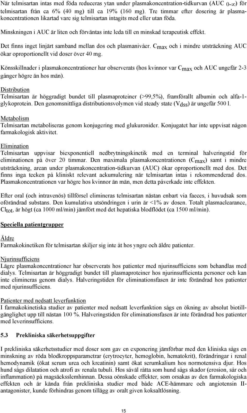 Det finns inget linjärt samband mellan dos och plasmanivåer. Cmax och i mindre utsträckning AUC ökar oproportionellt vid doser över 40 mg.