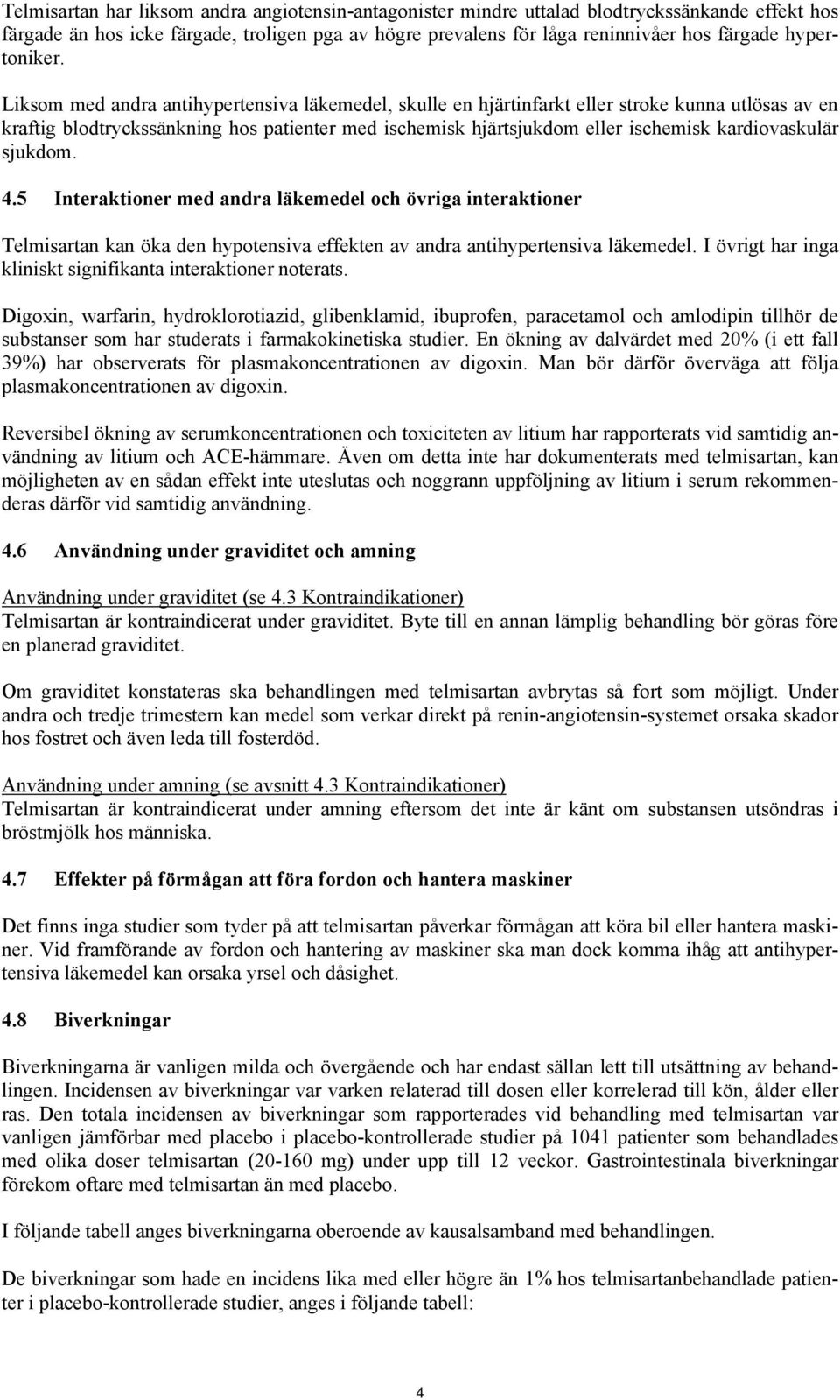 Liksom med andra antihypertensiva läkemedel, skulle en hjärtinfarkt eller stroke kunna utlösas av en kraftig blodtryckssänkning hos patienter med ischemisk hjärtsjukdom eller ischemisk kardiovaskulär