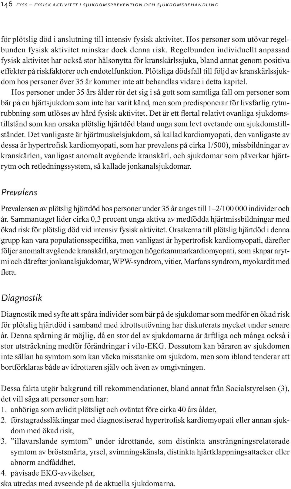 Regelbunden individuellt anpassad fysisk aktivitet har också stor hälsonytta för kranskärlssjuka, bland annat genom positiva effekter på riskfaktorer och endotelfunktion.