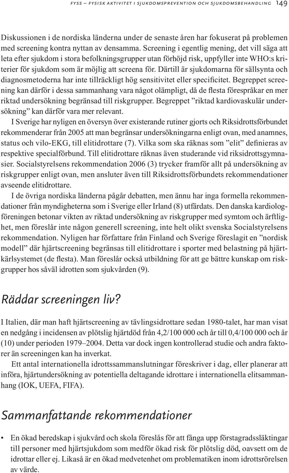 Därtill är sjukdomarna för sällsynta och diagnosmetoderna har inte tillräckligt hög sensitivitet eller specificitet.