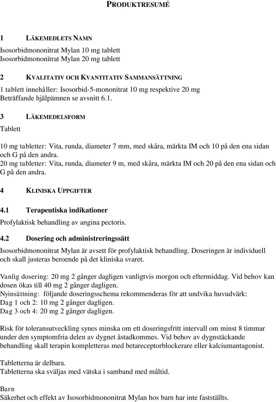 20 mg tabletter: Vita, runda, diameter 9 m, med skåra, märkta IM och 20 på den ena sidan och G på den andra. 4 KLINISKA UPPGIFTER 4.