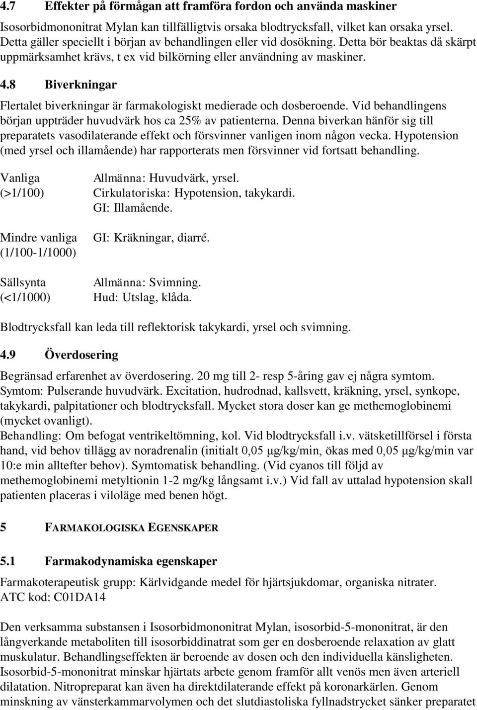 8 Biverkningar Flertalet biverkningar är farmakologiskt medierade och dosberoende. Vid behandlingens början uppträder huvudvärk hos ca 25% av patienterna.