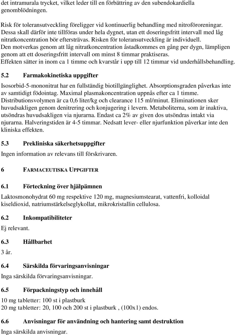 Den motverkas genom att låg nitratkoncentration åstadkommes en gång per dygn, lämpligen genom att ett doseringsfritt intervall om minst 8 timmar praktiseras.