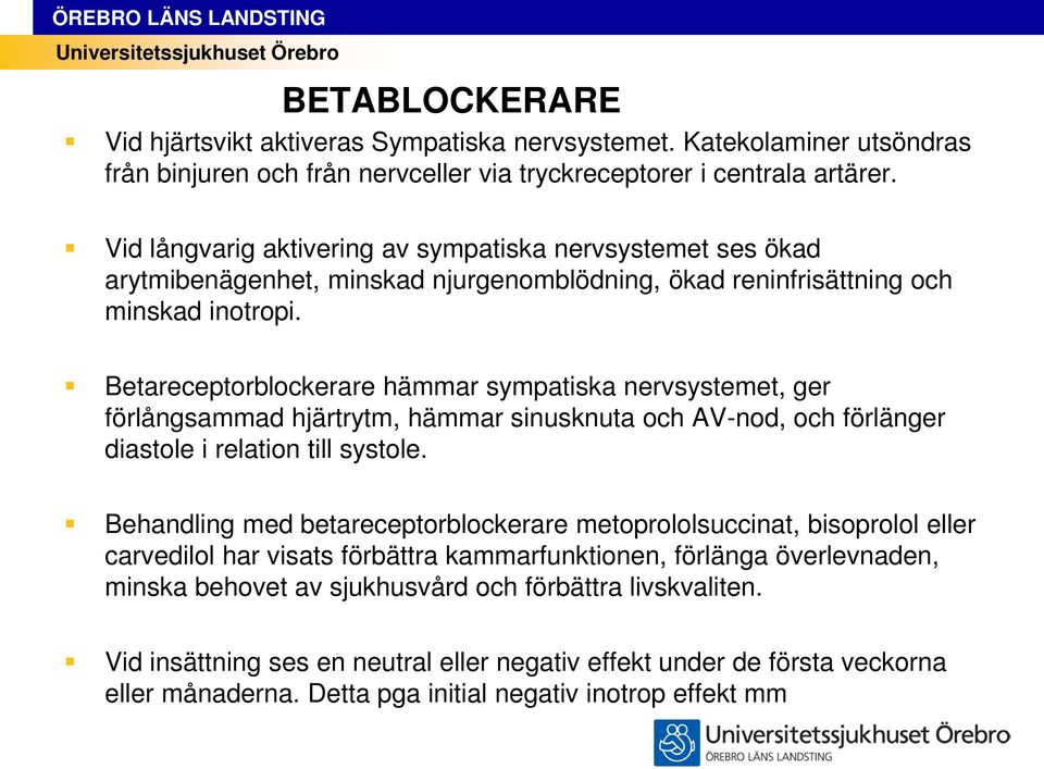 Betareceptorblockerare hämmar sympatiska nervsystemet, ger förlångsammad hjärtrytm, hämmar sinusknuta och AV-nod, och förlänger diastole i relation till systole.