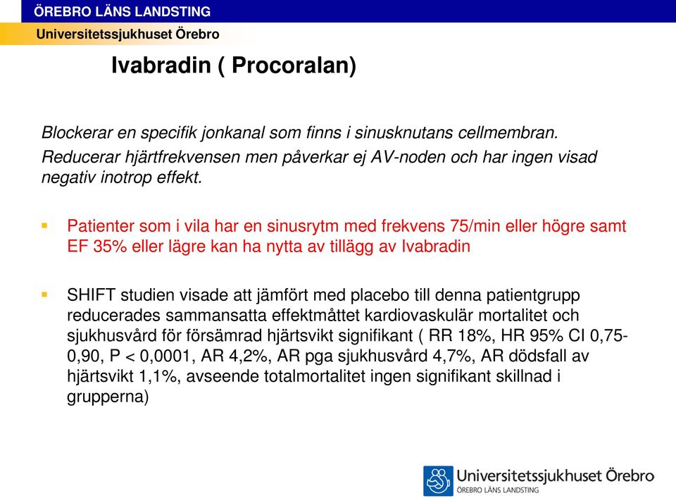 Patienter som i vila har en sinusrytm med frekvens 75/min eller högre samt EF 35% eller lägre kan ha nytta av tillägg av Ivabradin SHIFT studien visade att jämfört med