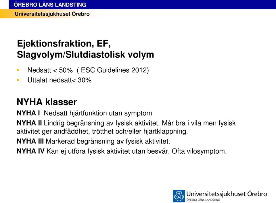 aktivitet. Mår bra i vila men fysisk aktivitet ger andfåddhet, trötthet och/eller hjärtklappning.