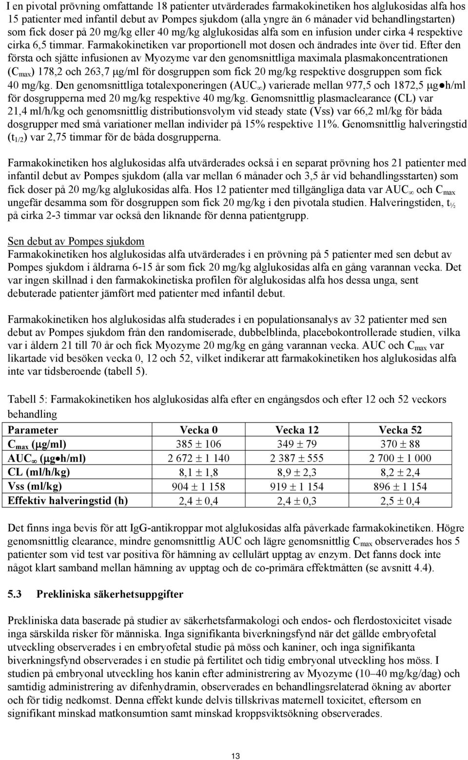 Efter den första och sjätte infusionen av Myozyme var den genomsnittliga maximala plasmakoncentrationen (C max ) 178,2 och 263,7 μg/ml för dosgruppen som fick 20 mg/kg respektive dosgruppen som fick