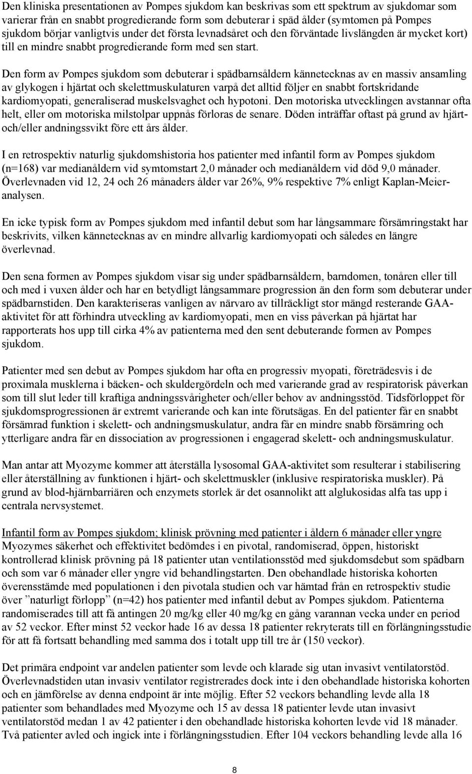 Den form av Pompes sjukdom som debuterar i spädbarnsåldern kännetecknas av en massiv ansamling av glykogen i hjärtat och skelettmuskulaturen varpå det alltid följer en snabbt fortskridande