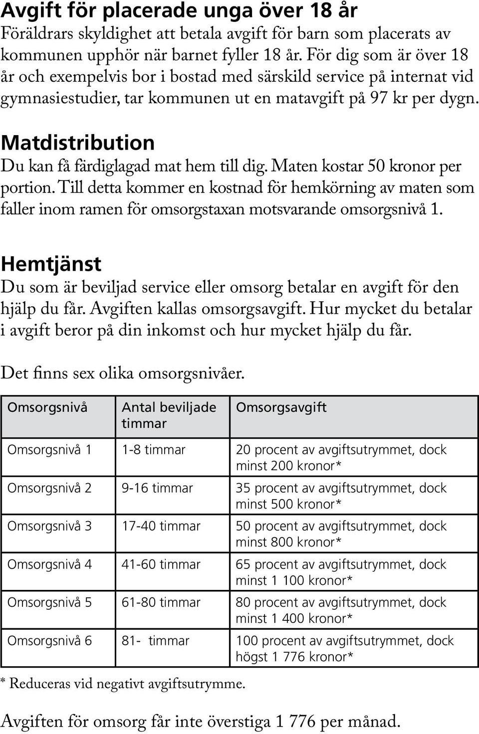 Matdistribution Du kan få färdiglagad mat hem till dig. Maten kostar 50 kronor per portion.