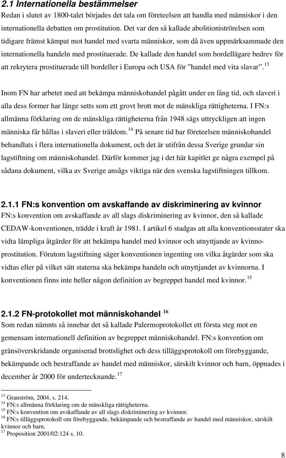 De kallade den handel som bordellägare bedrev för att rekrytera prostituerade till bordeller i Europa och USA för handel med vita slavar.