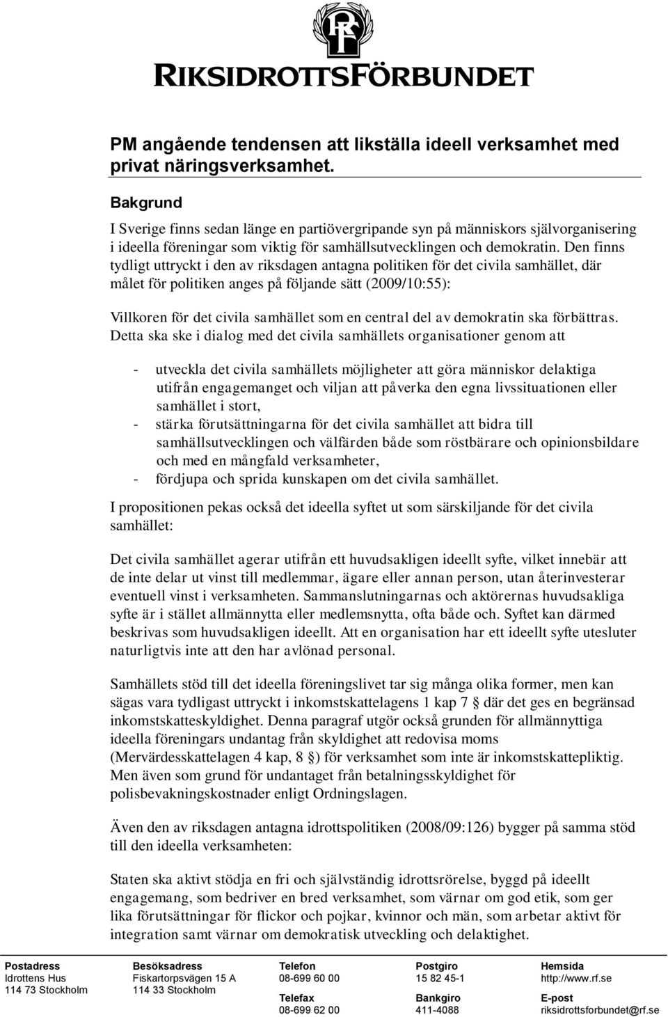 Den finns tydligt uttryckt i den av riksdagen antagna politiken för det civila samhället, där målet för politiken anges på följande sätt (2009/10:55): Villkoren för det civila samhället som en