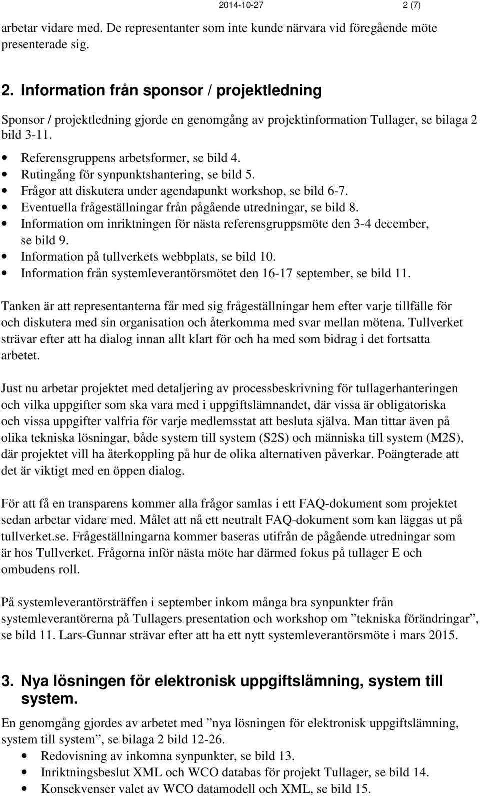 Eventuella frågeställningar från pågående utredningar, se bild 8. Information om inriktningen för nästa referensgruppsmöte den 3-4 december, se bild 9.