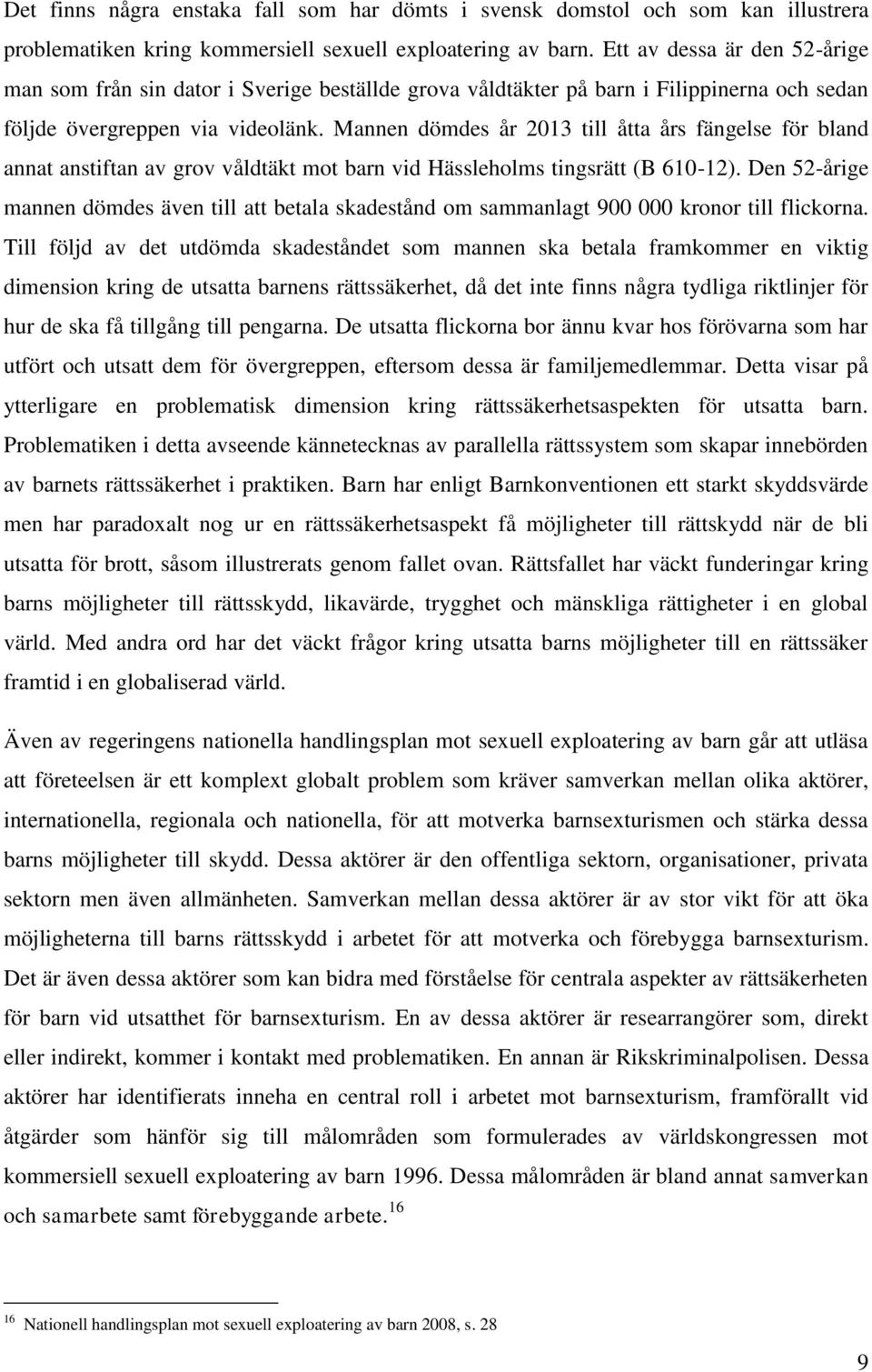 Mannen dömdes år 2013 till åtta års fängelse för bland annat anstiftan av grov våldtäkt mot barn vid Hässleholms tingsrätt (B 610-12).