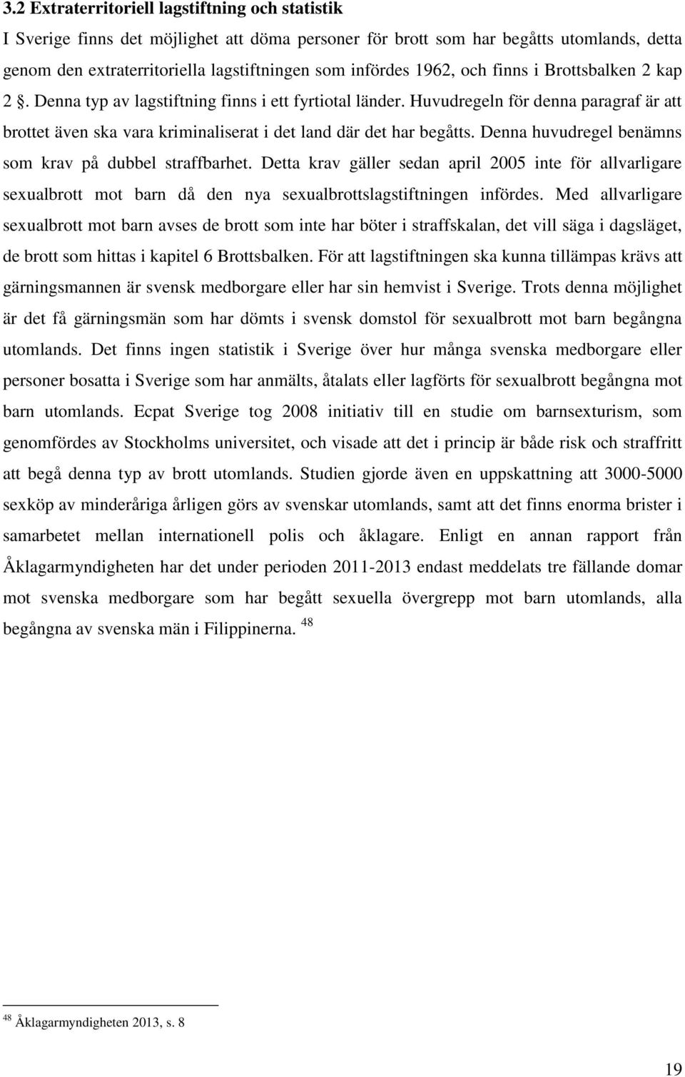 Huvudregeln för denna paragraf är att brottet även ska vara kriminaliserat i det land där det har begåtts. Denna huvudregel benämns som krav på dubbel straffbarhet.