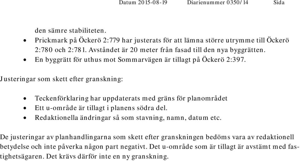 Justeringar som skett efter granskning: Teckenförklaring har uppdaterats med gräns för planområdet Ett u-område är tillagt i planens södra del.