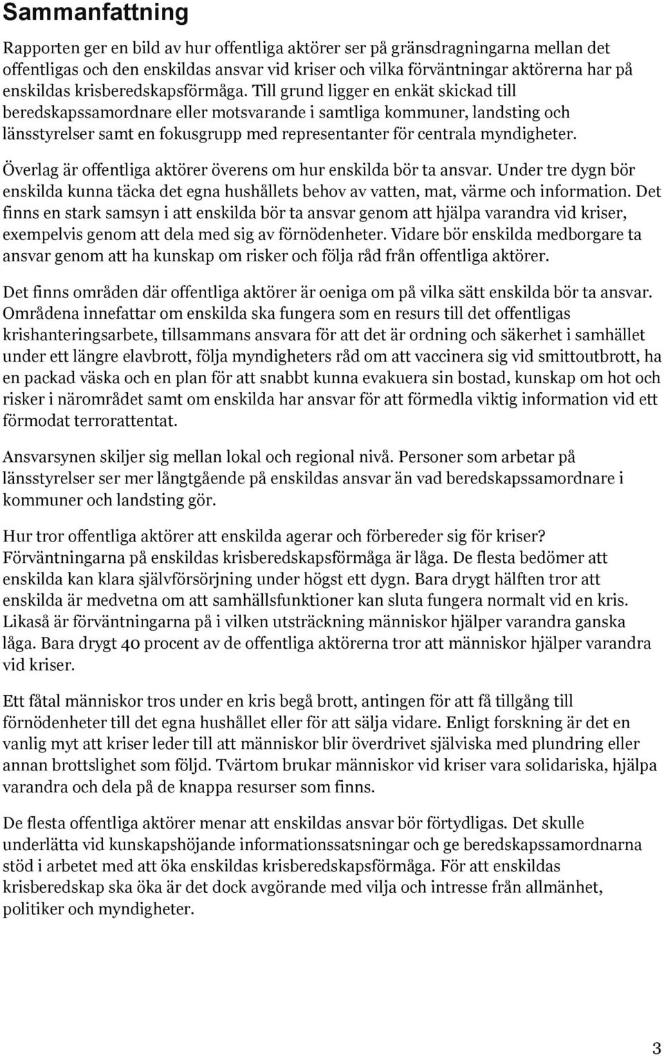 Till grund ligger en enkät skickad till beredskapssamordnare eller motsvarande i samtliga kommuner, landsting och länsstyrelser samt en fokusgrupp med representanter för centrala myndigheter.