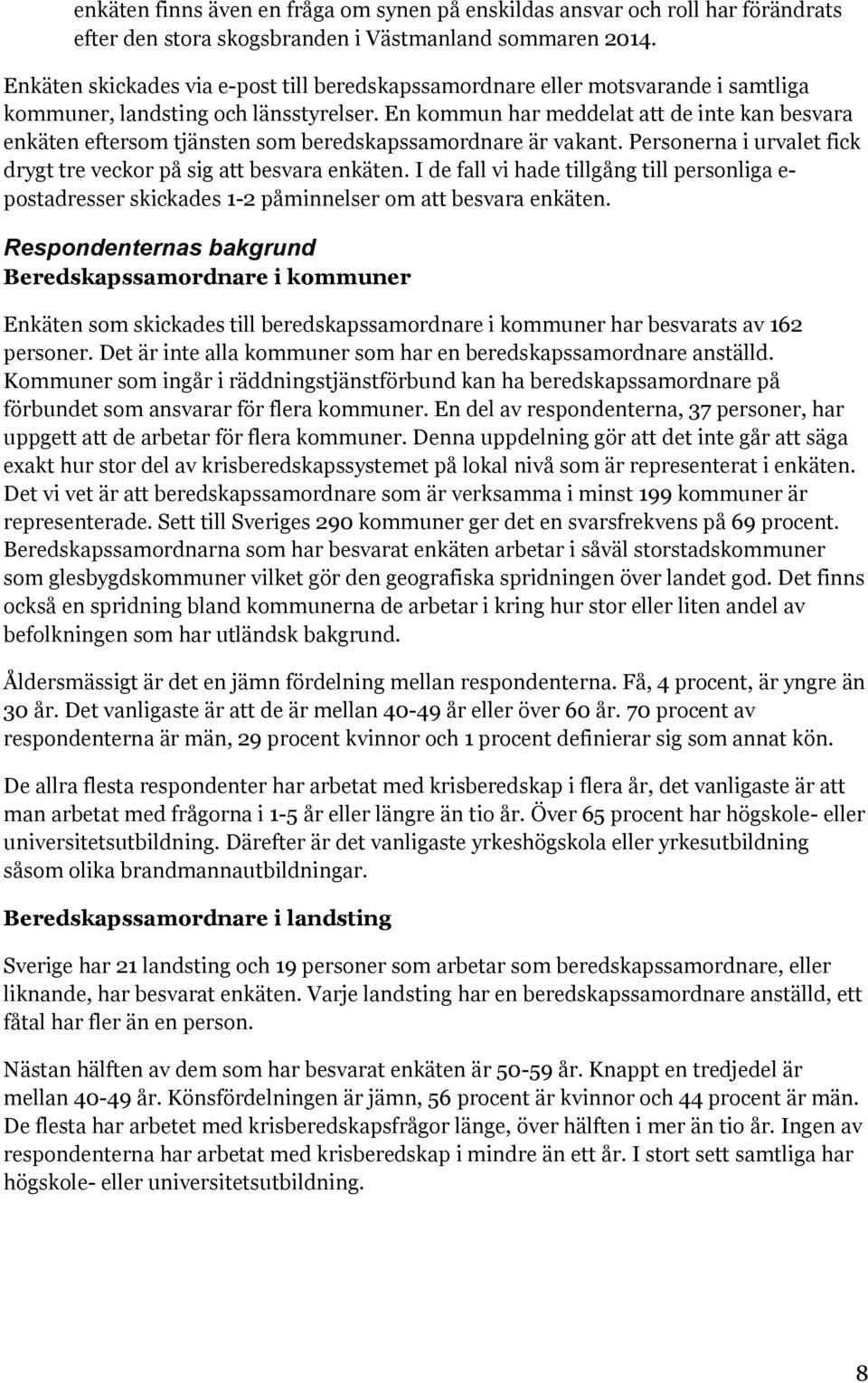 En kommun har meddelat att de inte kan besvara enkäten eftersom tjänsten som beredskapssamordnare är vakant. Personerna i urvalet fick drygt tre veckor på sig att besvara enkäten.