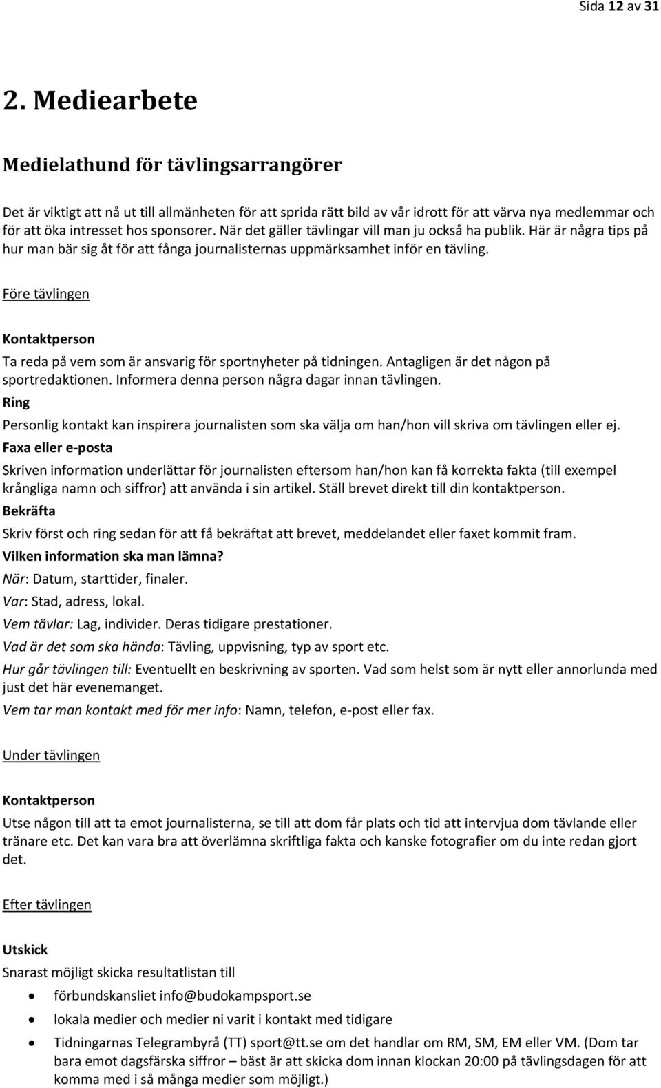 När det gäller tävlingar vill man ju också ha publik. Här är några tips på hur man bär sig åt för att fånga journalisternas uppmärksamhet inför en tävling.
