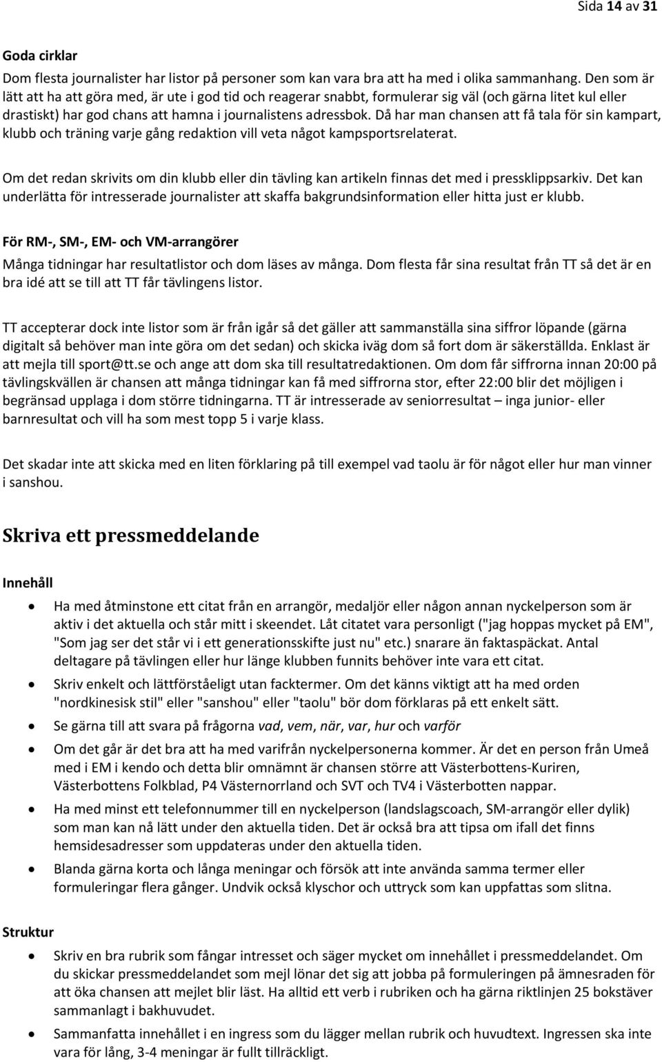 Då har man chansen att få tala för sin kampart, klubb och träning varje gång redaktion vill veta något kampsportsrelaterat.