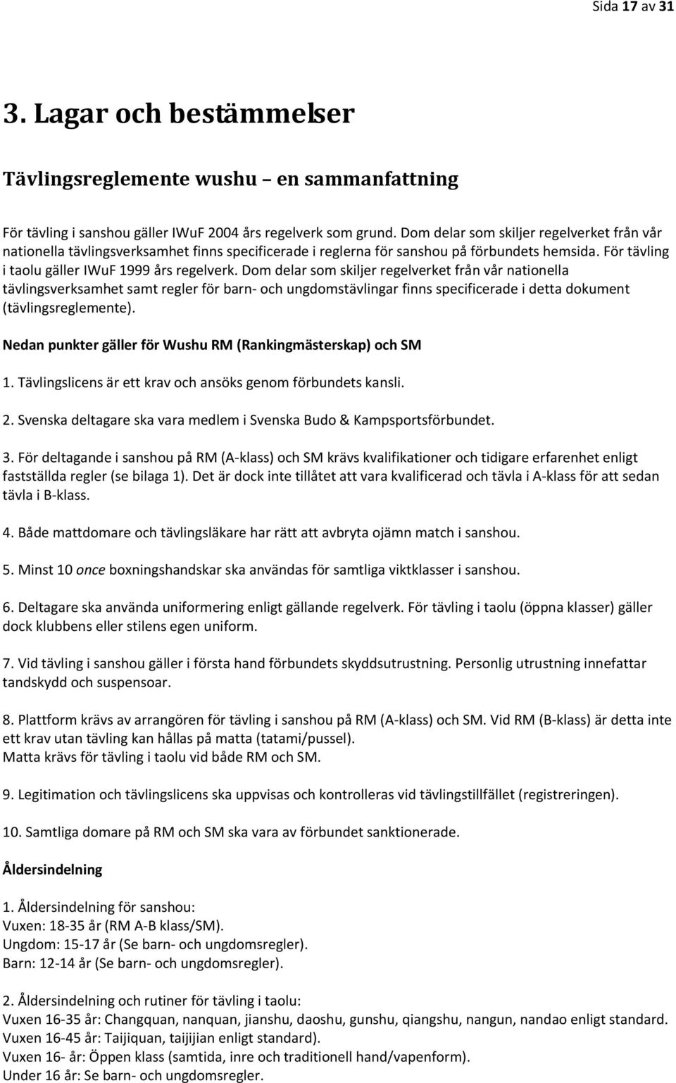 Dom delar som skiljer regelverket från vår nationella tävlingsverksamhet samt regler för barn- och ungdomstävlingar finns specificerade i detta dokument (tävlingsreglemente).