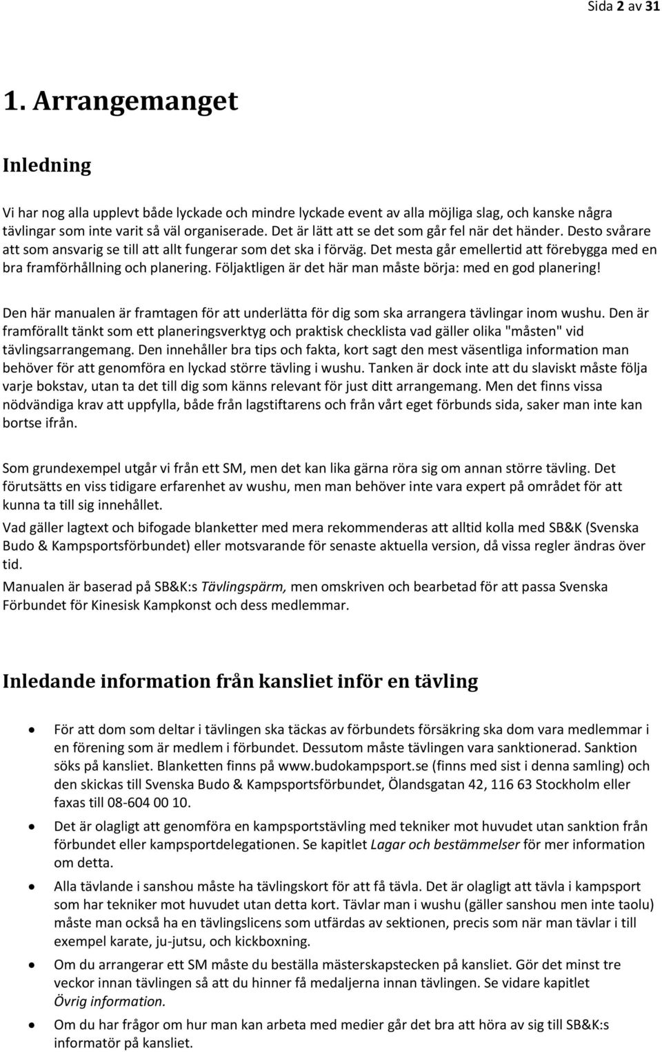 Det mesta går emellertid att förebygga med en bra framförhållning och planering. Följaktligen är det här man måste börja: med en god planering!