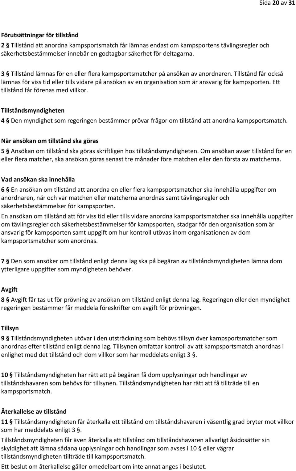 Tillstånd får också lämnas för viss tid eller tills vidare på ansökan av en organisation som är ansvarig för kampsporten. Ett tillstånd får förenas med villkor.