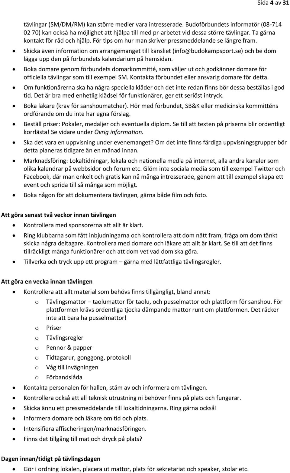 se) och be dom lägga upp den på förbundets kalendarium på hemsidan. Boka domare genom förbundets domarkommitté, som väljer ut och godkänner domare för officiella tävlingar som till exempel SM.