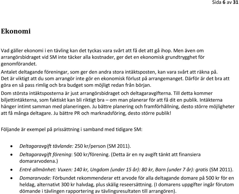 Antalet deltagande föreningar, som ger den andra stora intäktsposten, kan vara svårt att räkna på. Det är viktigt att du som arrangör inte gör en ekonomisk förlust på arrangemanget.