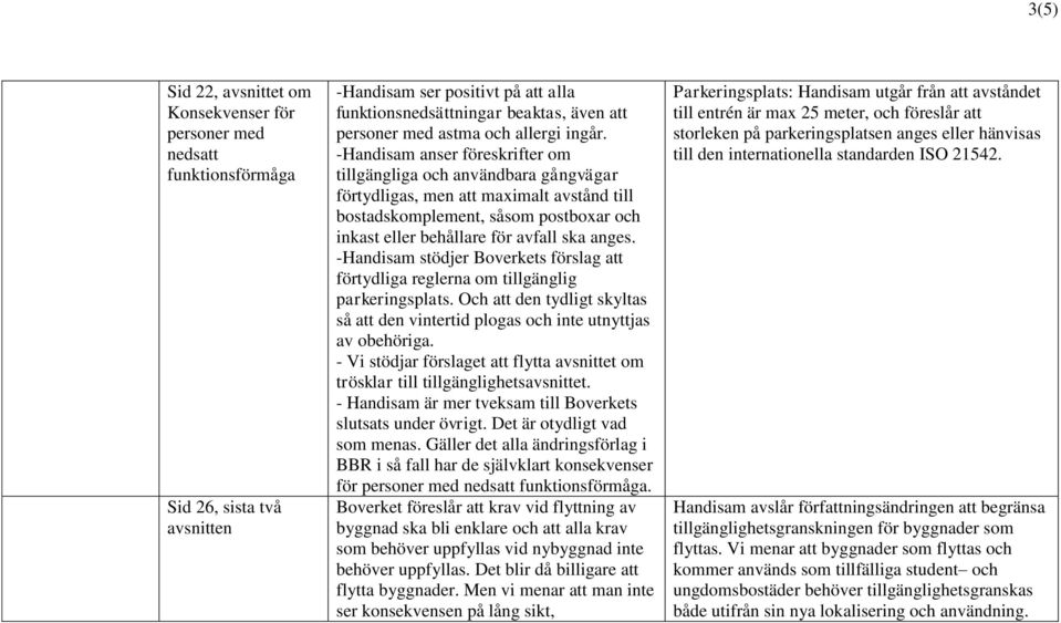 -Handisam anser föreskrifter om tillgängliga och användbara gångvägar förtydligas, men att maximalt avstånd till bostadskomplement, såsom postboxar och inkast eller behållare för avfall ska anges.