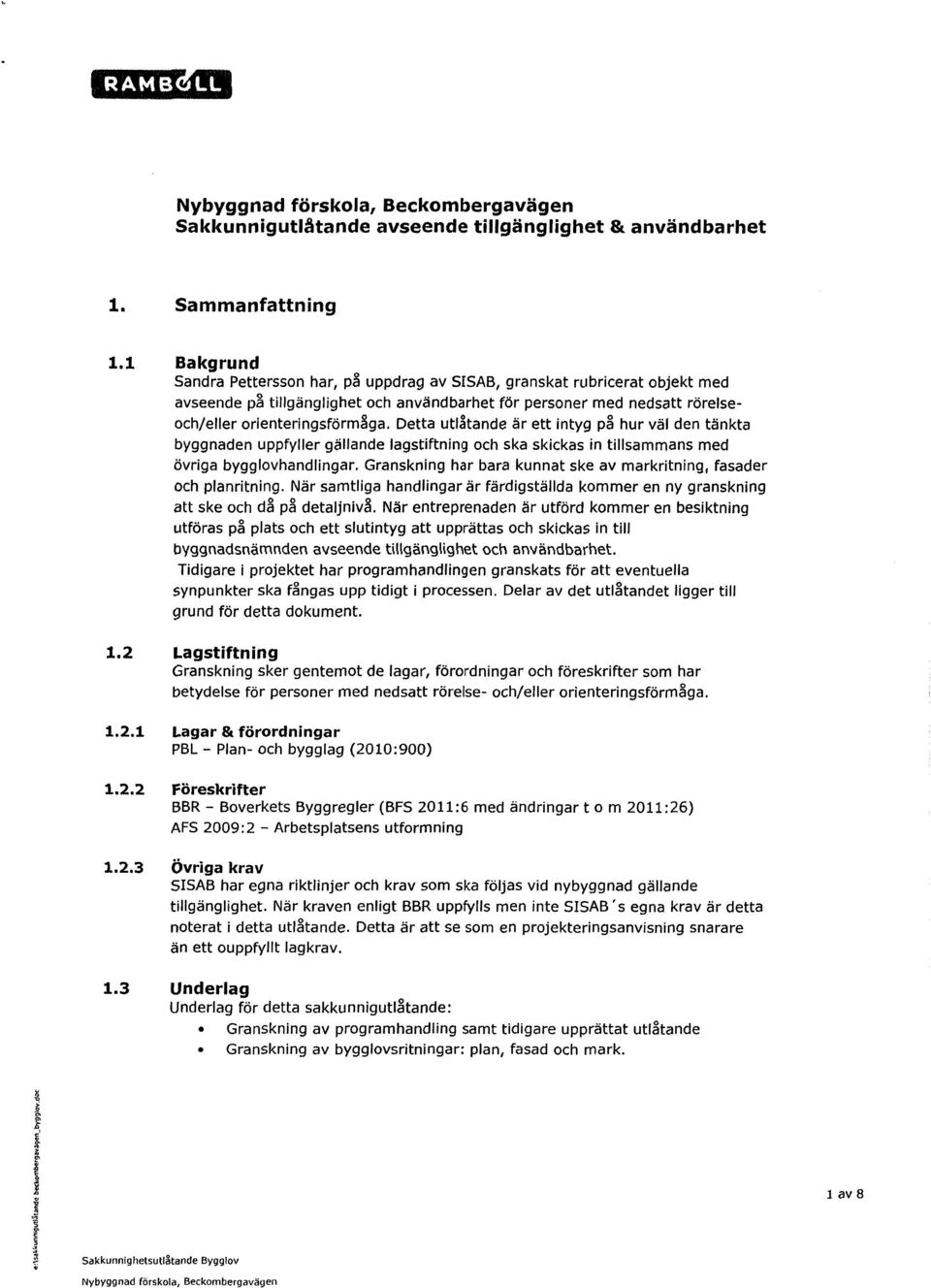 Detta utlåtande är ett intyg på hur väl den tänkta byggnaden uppfyller gällande lagstiftning och ska skickas in tillsammans med övriga bygglovhandlingar.