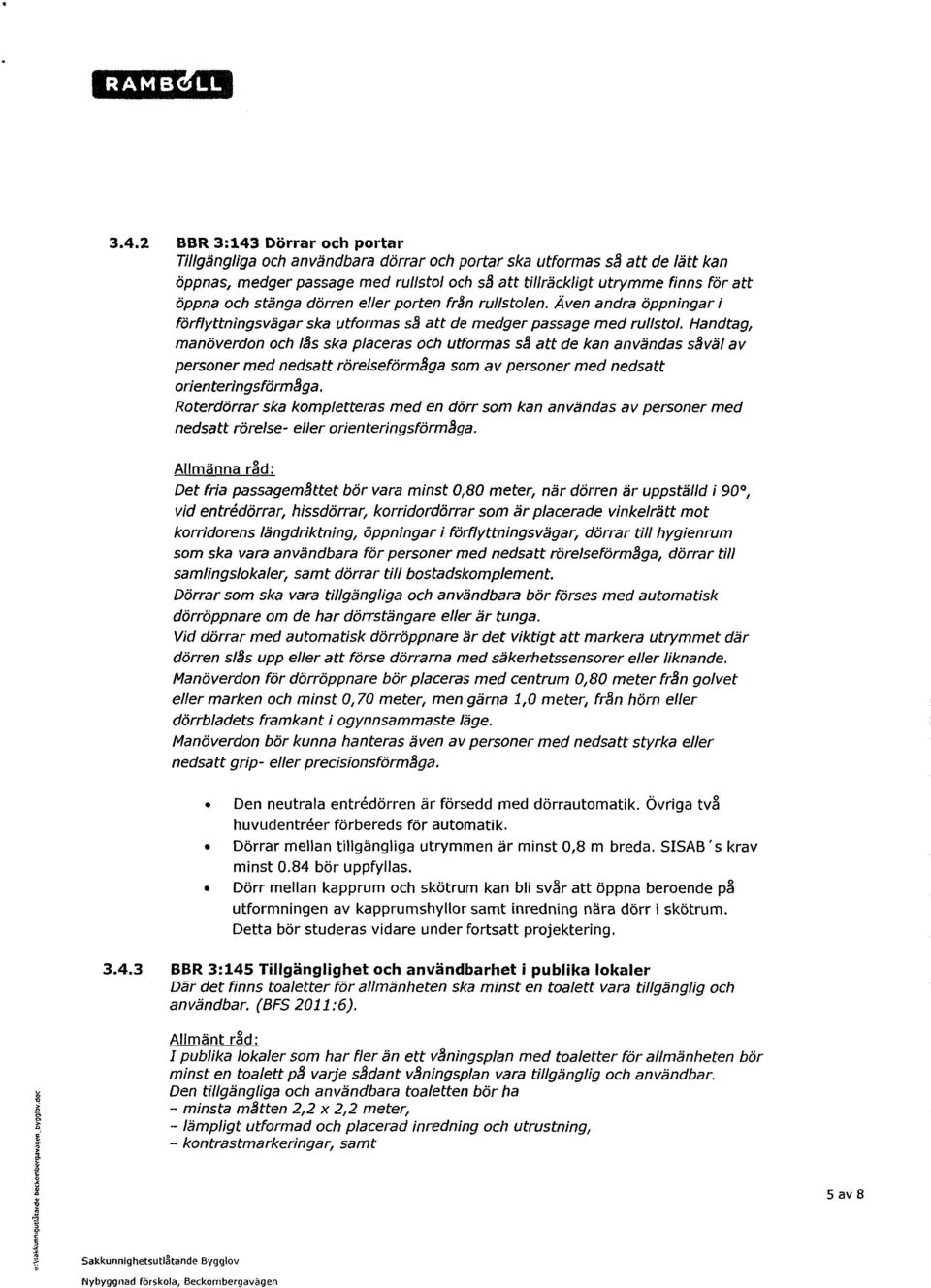 Handtag, manöverdon och lås ska placeras och utformas så att de kan användas såväl av personer med nedsatt rörelseförmåga som av personer med nedsatt orienteringsförmåga.