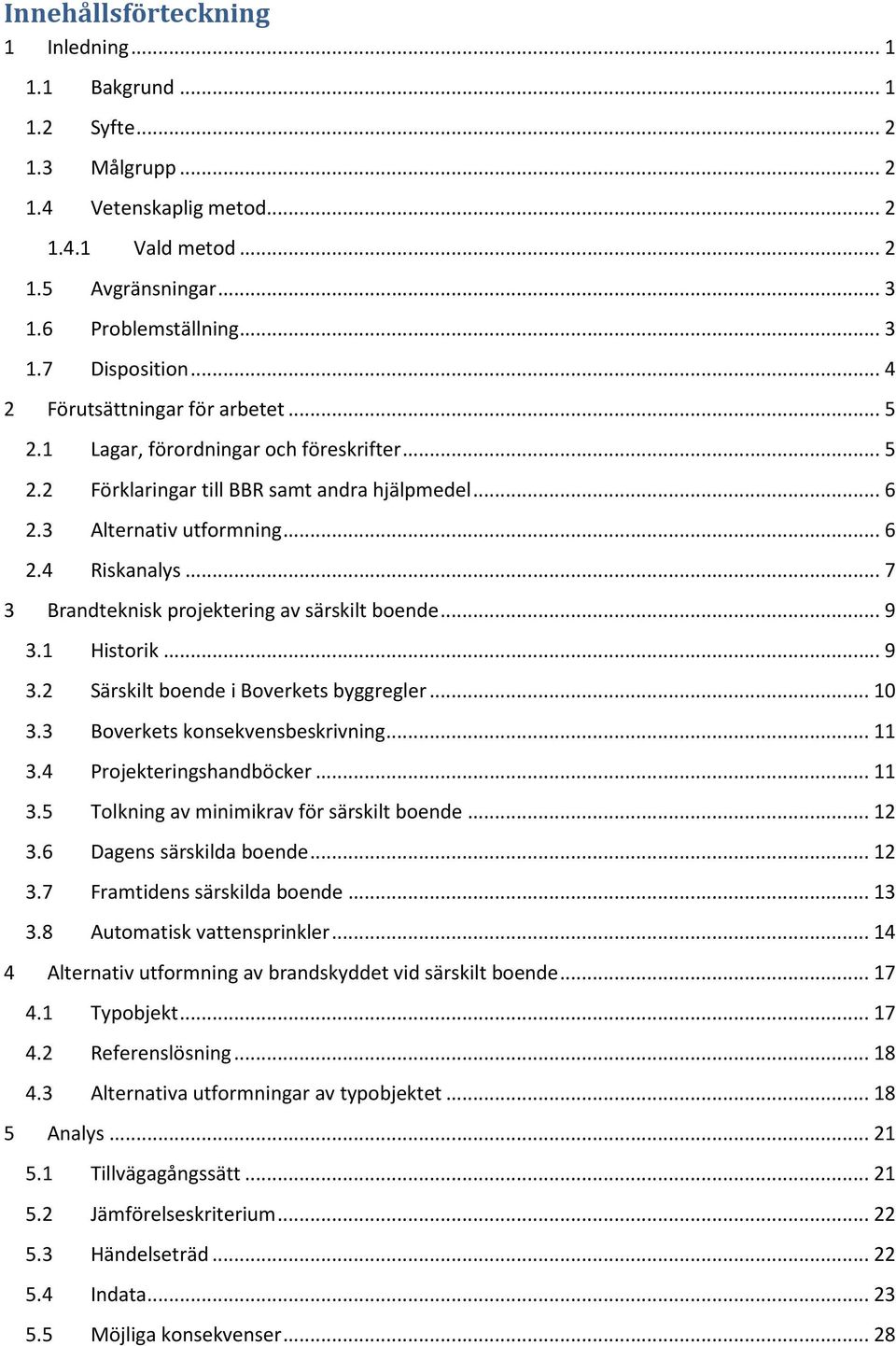 .. 7 3 Brandteknisk projektering av särskilt boende... 9 3.1 Historik... 9 3.2 Särskilt boende i Boverkets byggregler... 10 3.3 Boverkets konsekvensbeskrivning... 11 3.