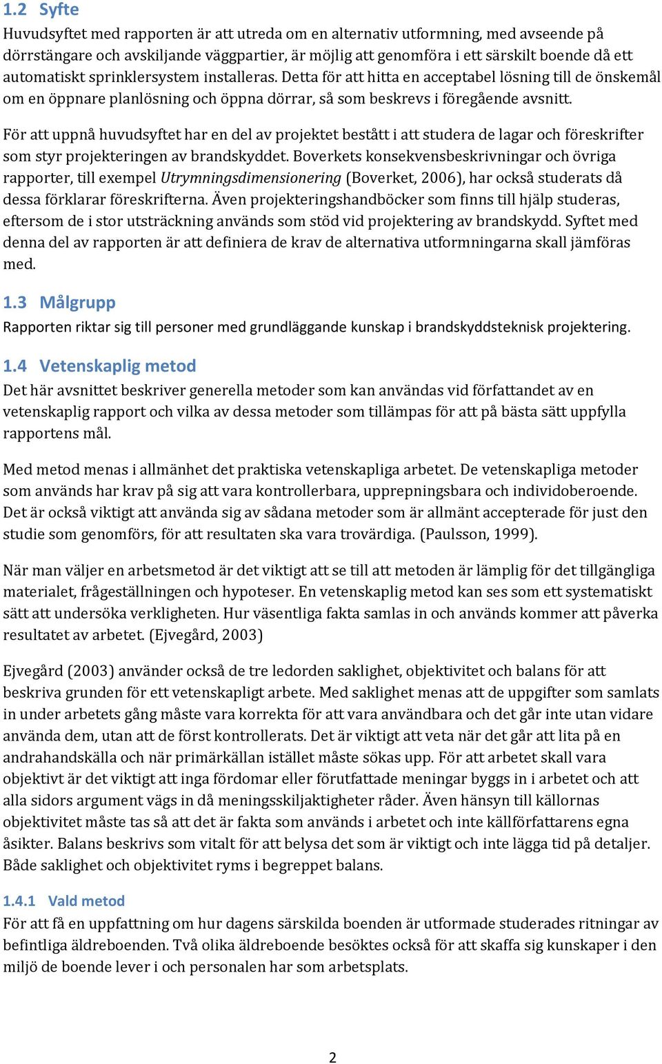 För att uppnå huvudsyftet har en del av projektet bestått i att studera de lagar och föreskrifter som styr projekteringen av brandskyddet.