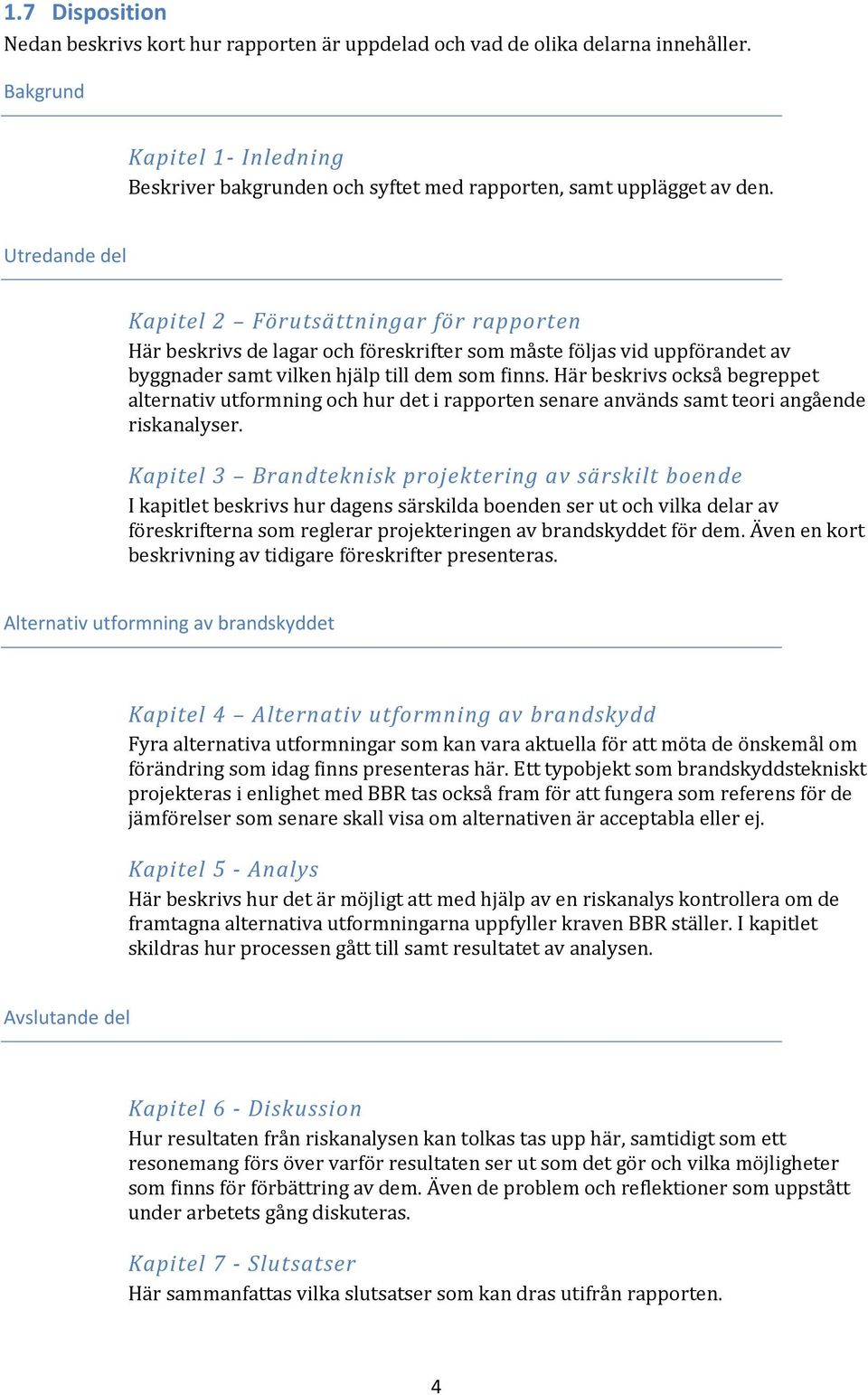 Här beskrivs också begreppet alternativ utformning och hur det i rapporten senare används samt teori angående riskanalyser.