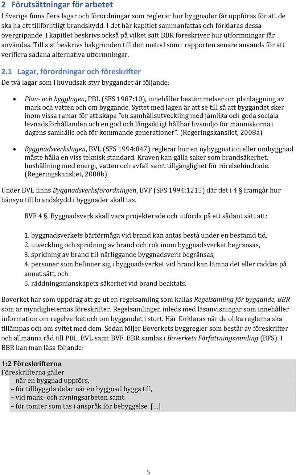 Till sist beskrivs bakgrunden till den metod som i rapporten senare används för att verifiera sådana alternativa utformningar. 2.
