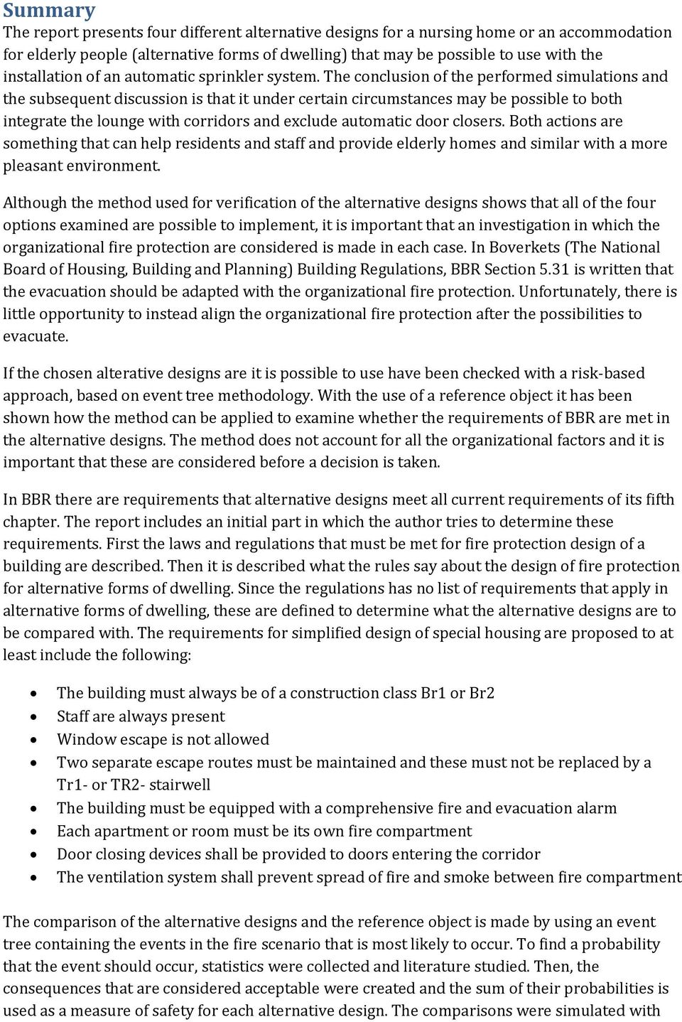 The conclusion of the performed simulations and the subsequent discussion is that it under certain circumstances may be possible to both integrate the lounge with corridors and exclude automatic door