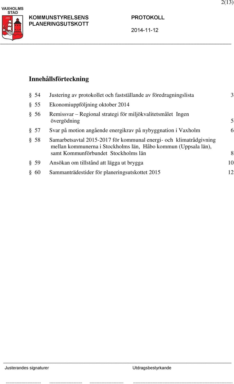 6 58 Samarbetsavtal 2015-2017 för kommunal energi- och klimatrådgivning mellan kommunerna i Stockholms län, Håbo kommun (Uppsala län),
