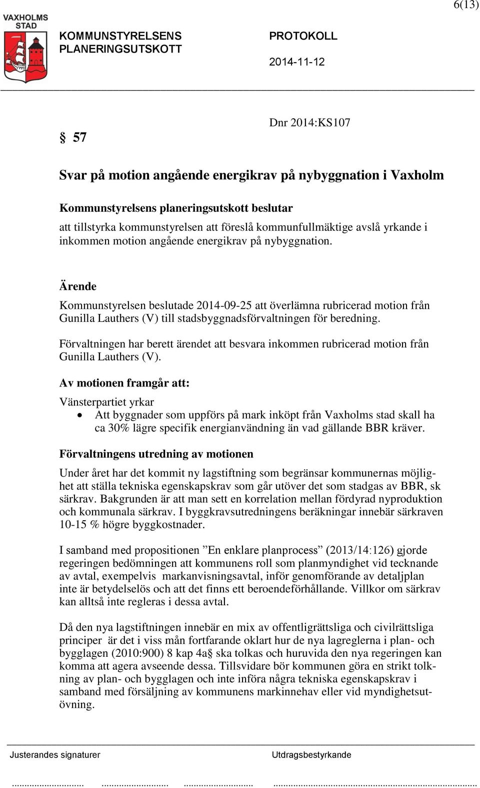 Ärende Kommunstyrelsen beslutade 2014-09-25 att överlämna rubricerad motion från Gunilla Lauthers (V) till stadsbyggnadsförvaltningen för beredning.