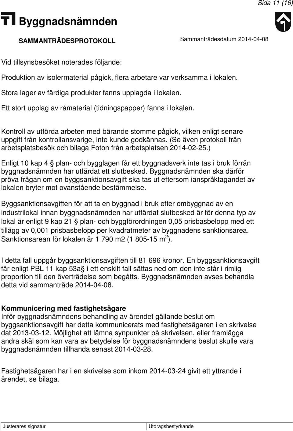 (Se även protokoll från arbetsplatsbesök och bilaga Foton från arbetsplatsen 2014-02-25.