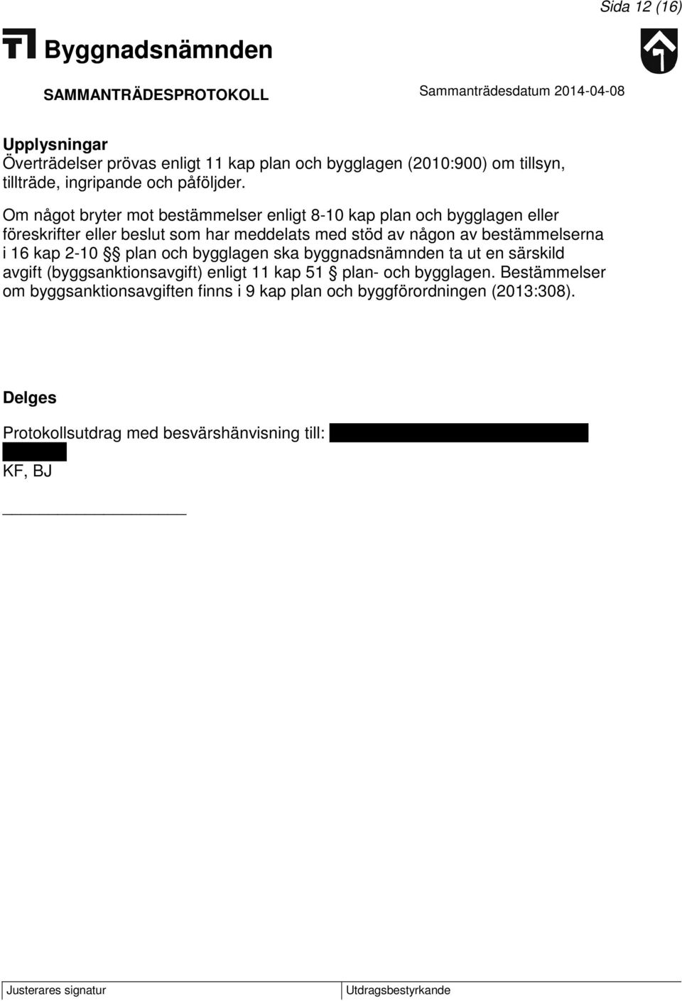 16 kap 2-10 plan och bygglagen ska byggnadsnämnden ta ut en särskild avgift (byggsanktionsavgift) enligt 11 kap 51 plan- och bygglagen.