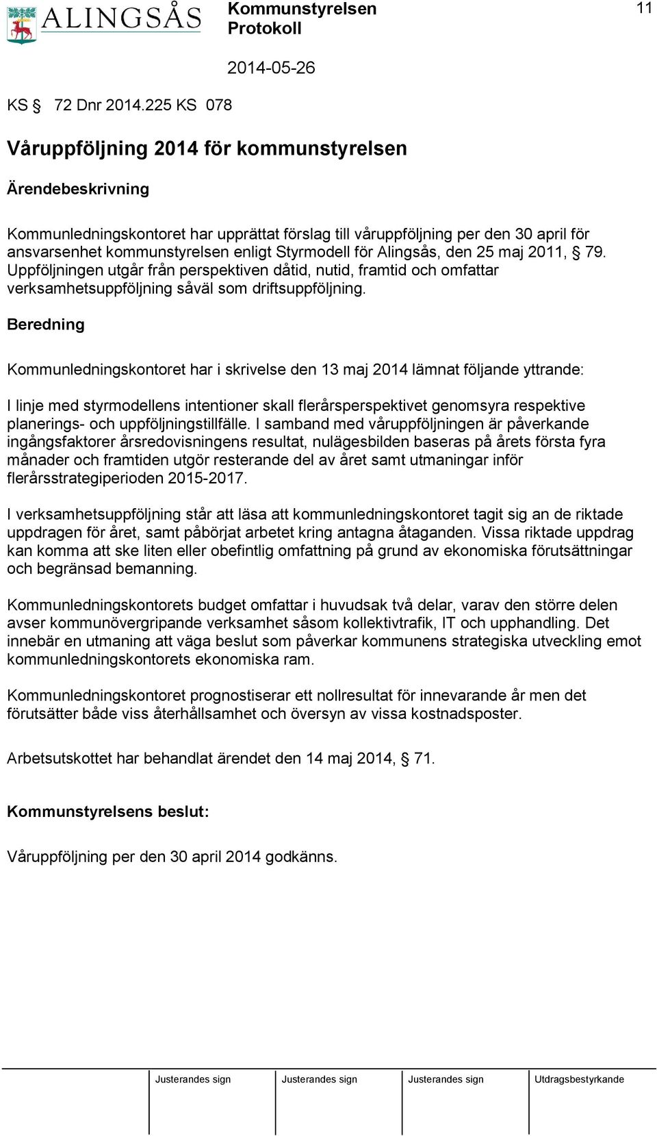 den 25 maj 2011, 79. Uppföljningen utgår från perspektiven dåtid, nutid, framtid och omfattar verksamhetsuppföljning såväl som driftsuppföljning.