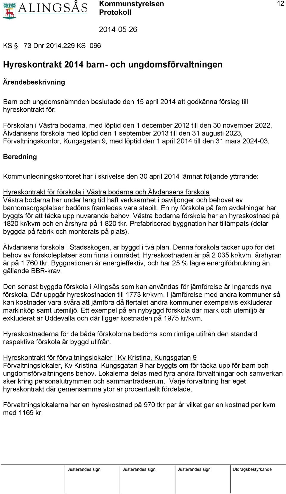 den 1 december 2012 till den 30 november 2022, Älvdansens förskola med löptid den 1 september 2013 till den 31 augusti 2023, Förvaltningskontor, Kungsgatan 9, med löptid den 1 april 2014 till den 31