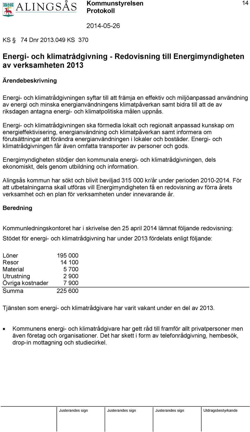 energi och minska energianvändningens klimatpåverkan samt bidra till att de av riksdagen antagna energi- och klimatpolitiska målen uppnås.