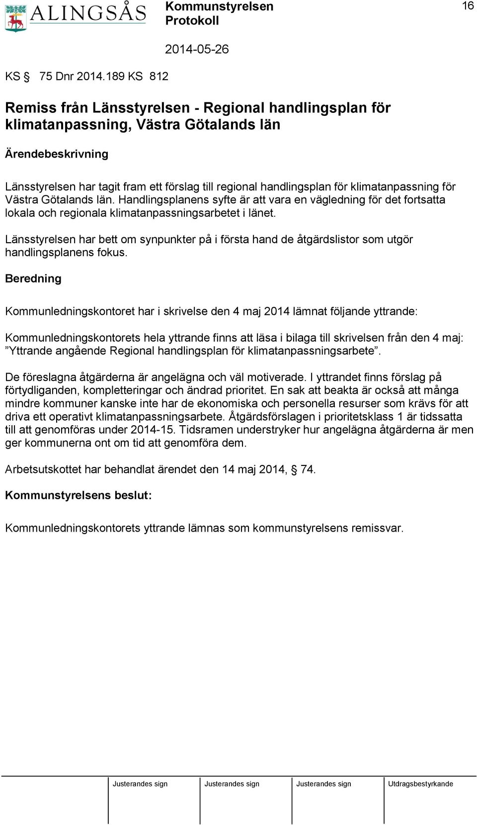 Västra Götalands län. Handlingsplanens syfte är att vara en vägledning för det fortsatta lokala och regionala klimatanpassningsarbetet i länet.